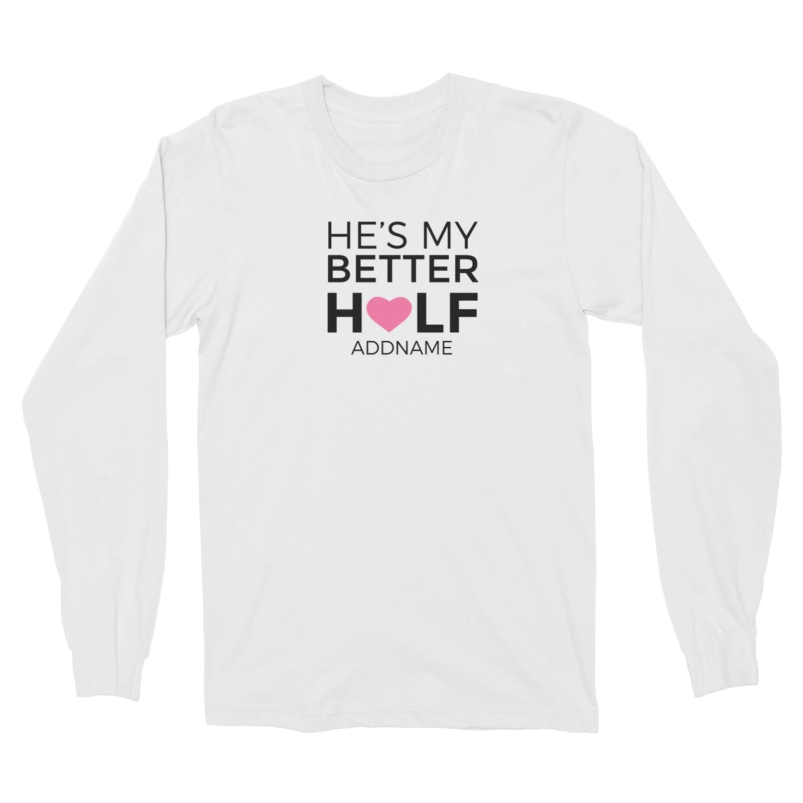 Couple Series He's My Better Half Addname Long Sleeve Unisex T-Shirt