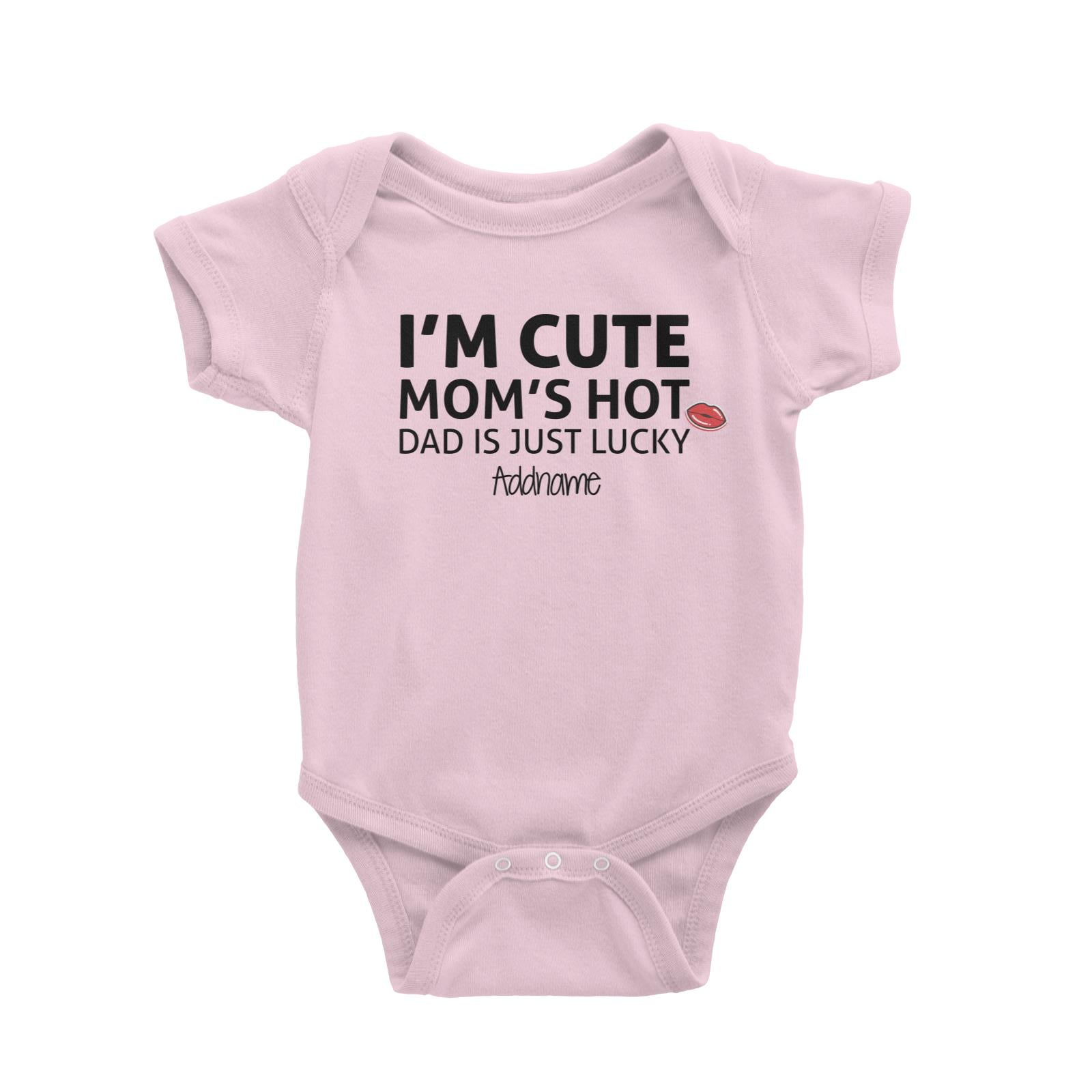 Im Cute Moms Hot Dad Is Just Lucky Addname Baby Romper