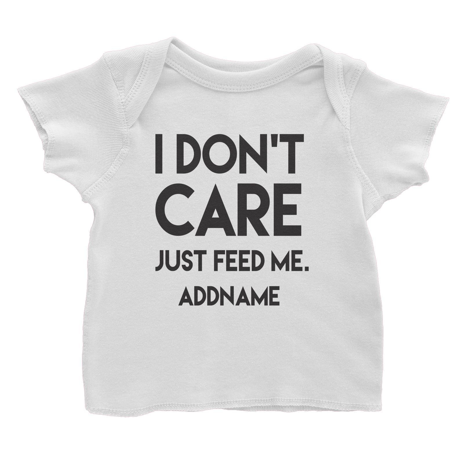 I Don't Care Who's Right Just Feed Me Addname Baby T-Shirt  Funny Matching Family Personalizable Designs