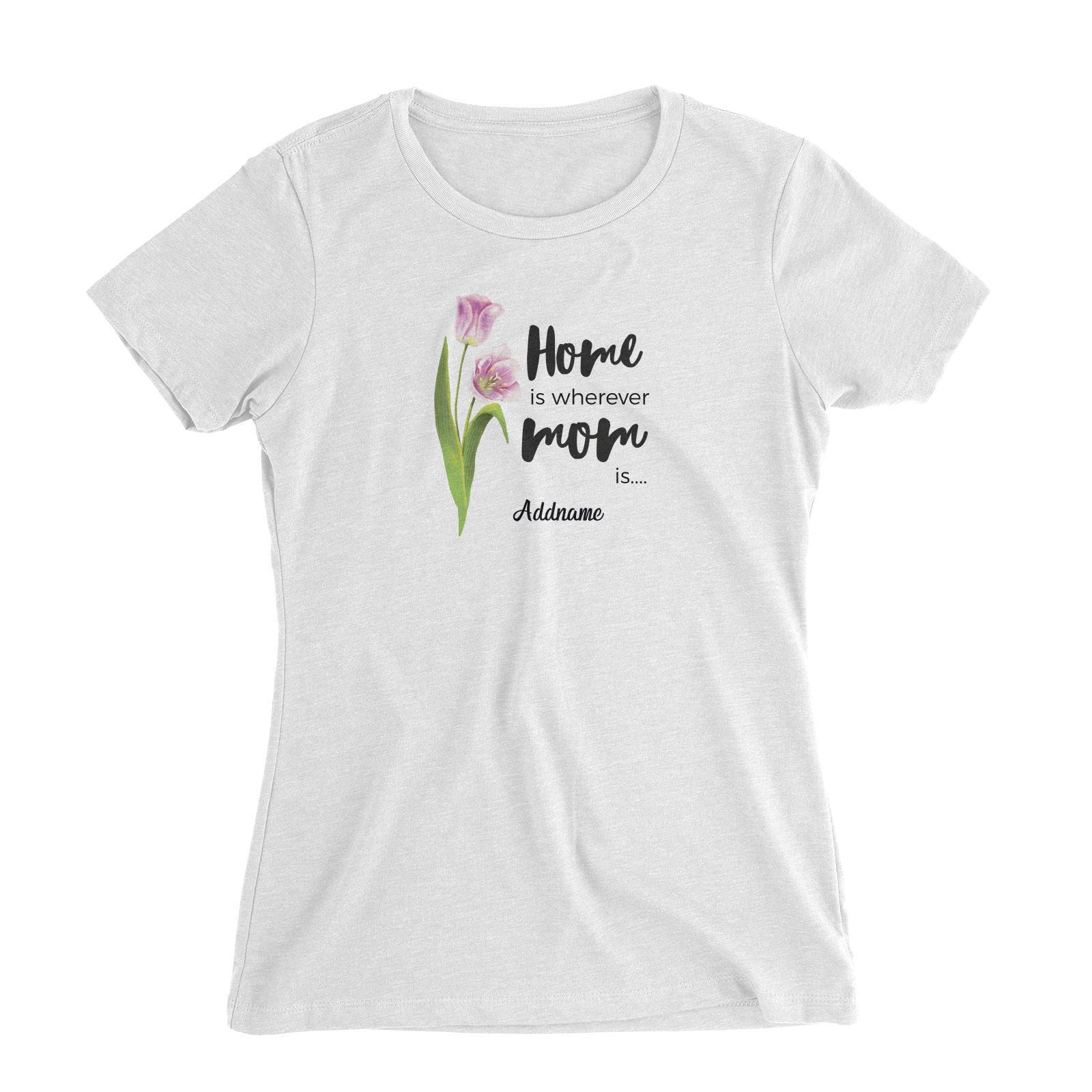Sweet Mom Quotes 1 Tulip Home Is Wherever Mom Is Addname Women's Slim Fit T-Shirt