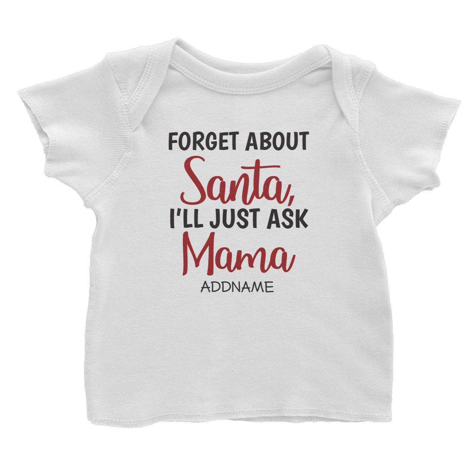 Xmas Forget About Santa I'll Just Ask Mama Baby T-Shirt