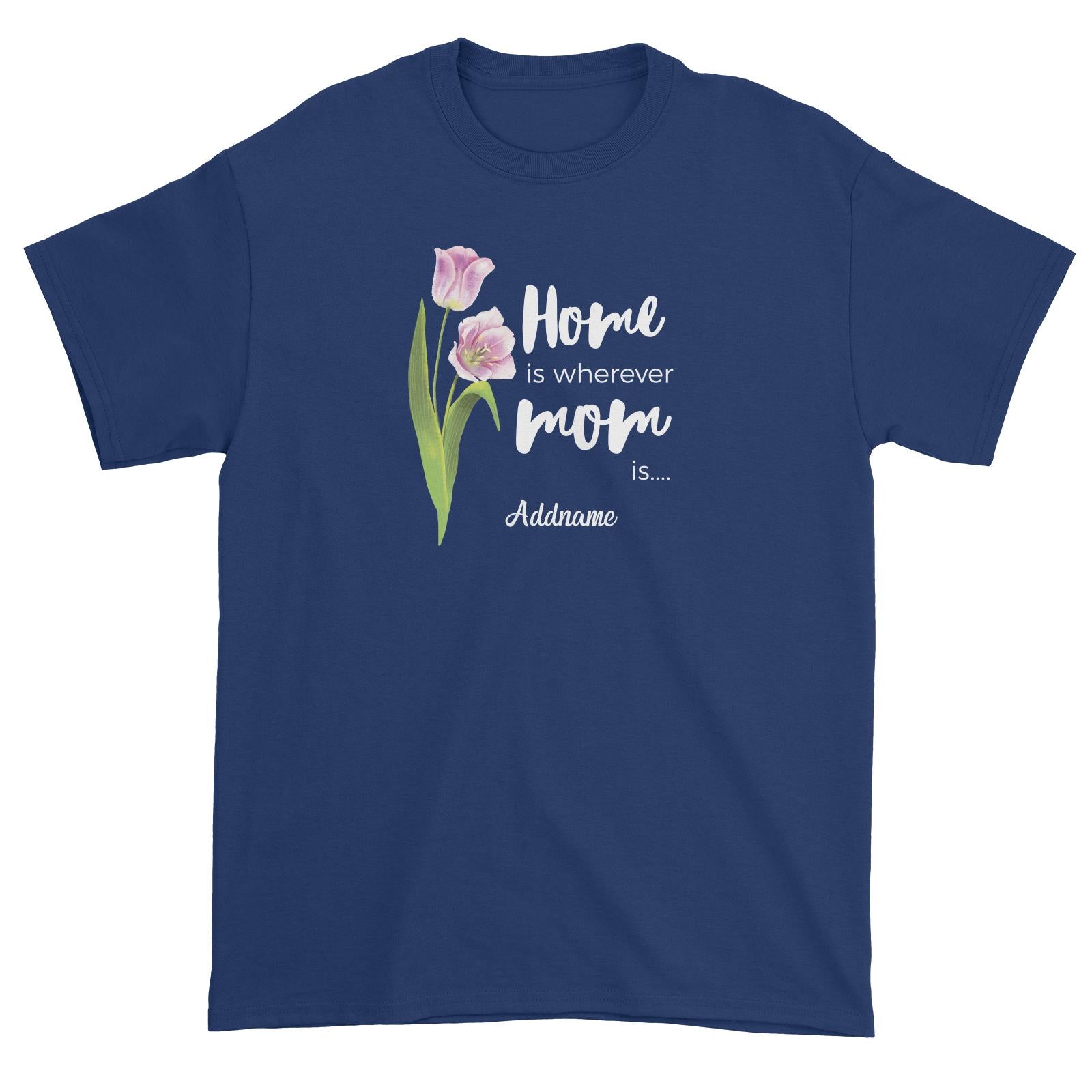 Sweet Mom Quotes 1 Tulip Home Is Wherever Mom Is Addname Unisex T-Shirt