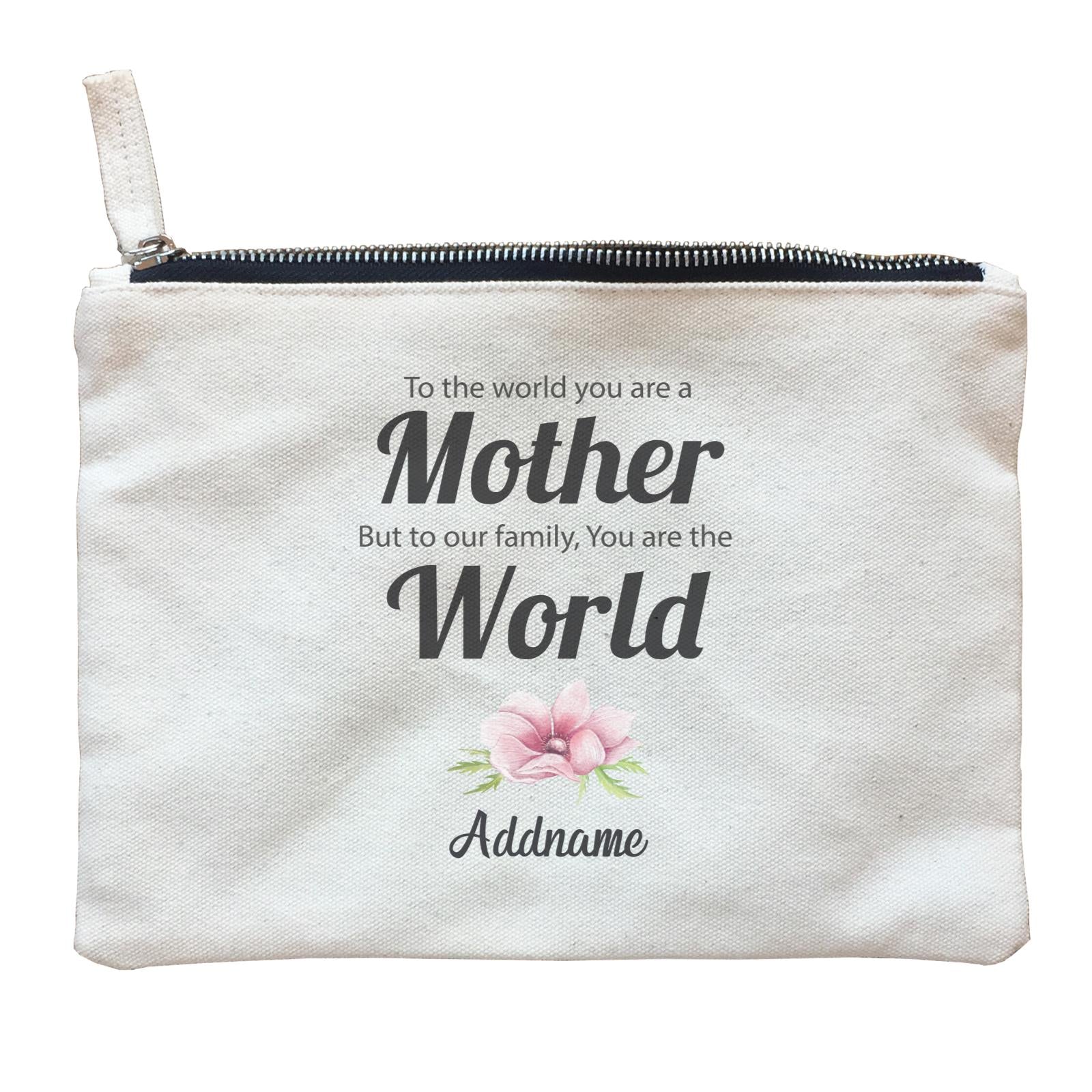 Sweet Mom Quotes 1 To The World You Are A Mother But To Our Family, You Are The World Addname Zipper Pouch