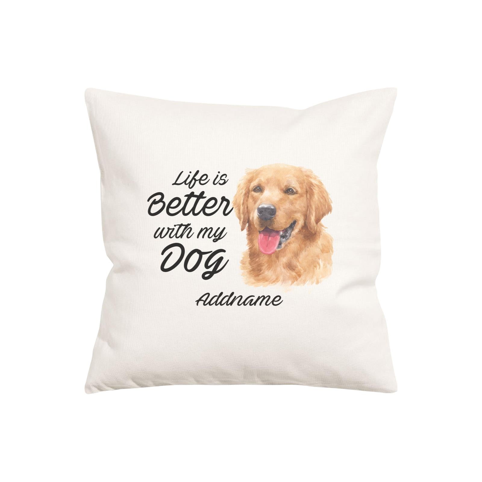 Watercolor Life is Better With My Dog Golden Retriever Addname Pillow Cushion