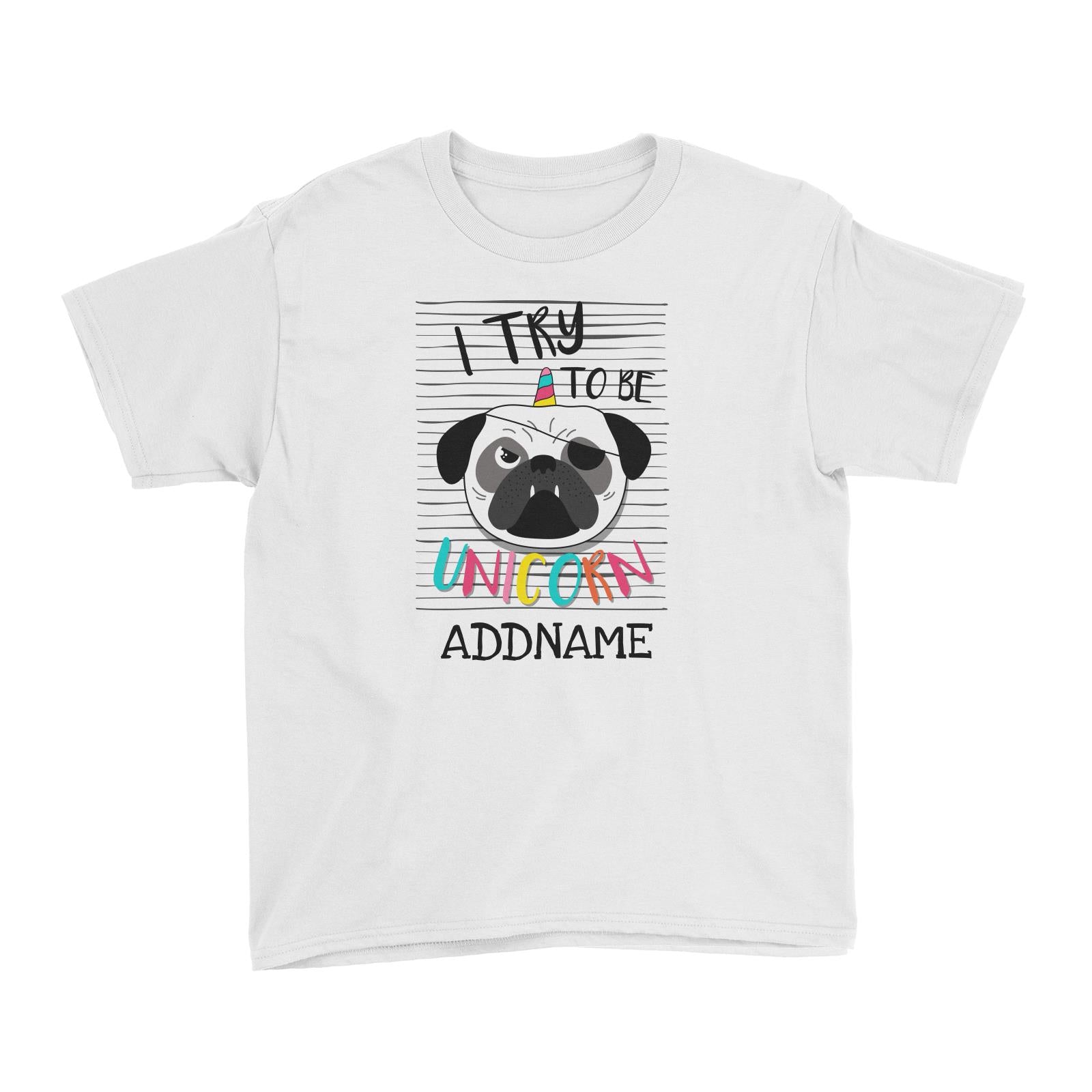 I Try to Be Unicorn Pug Addname White Kid's T-Shirt