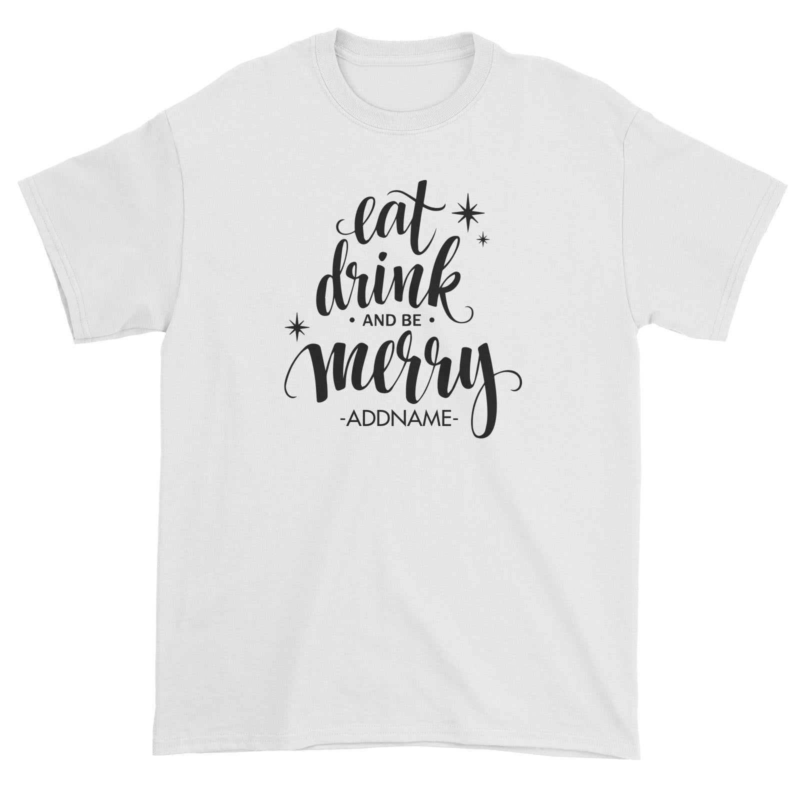 Eat Drink and Be Merry Addname Unisex T-Shirt Christmas Personalizable Designs Lettering