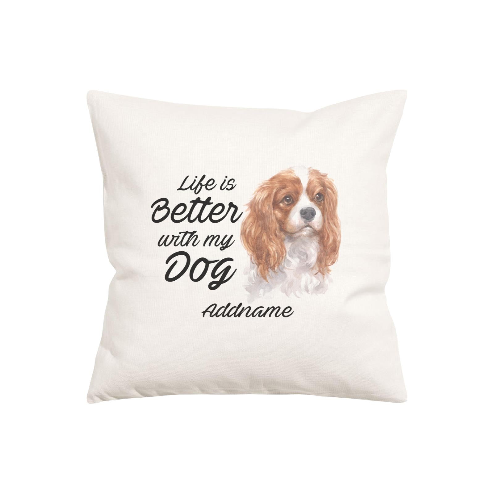 Watercolor Life is Better With My Dog King Charles Spaniel Addname Pillow Cushion