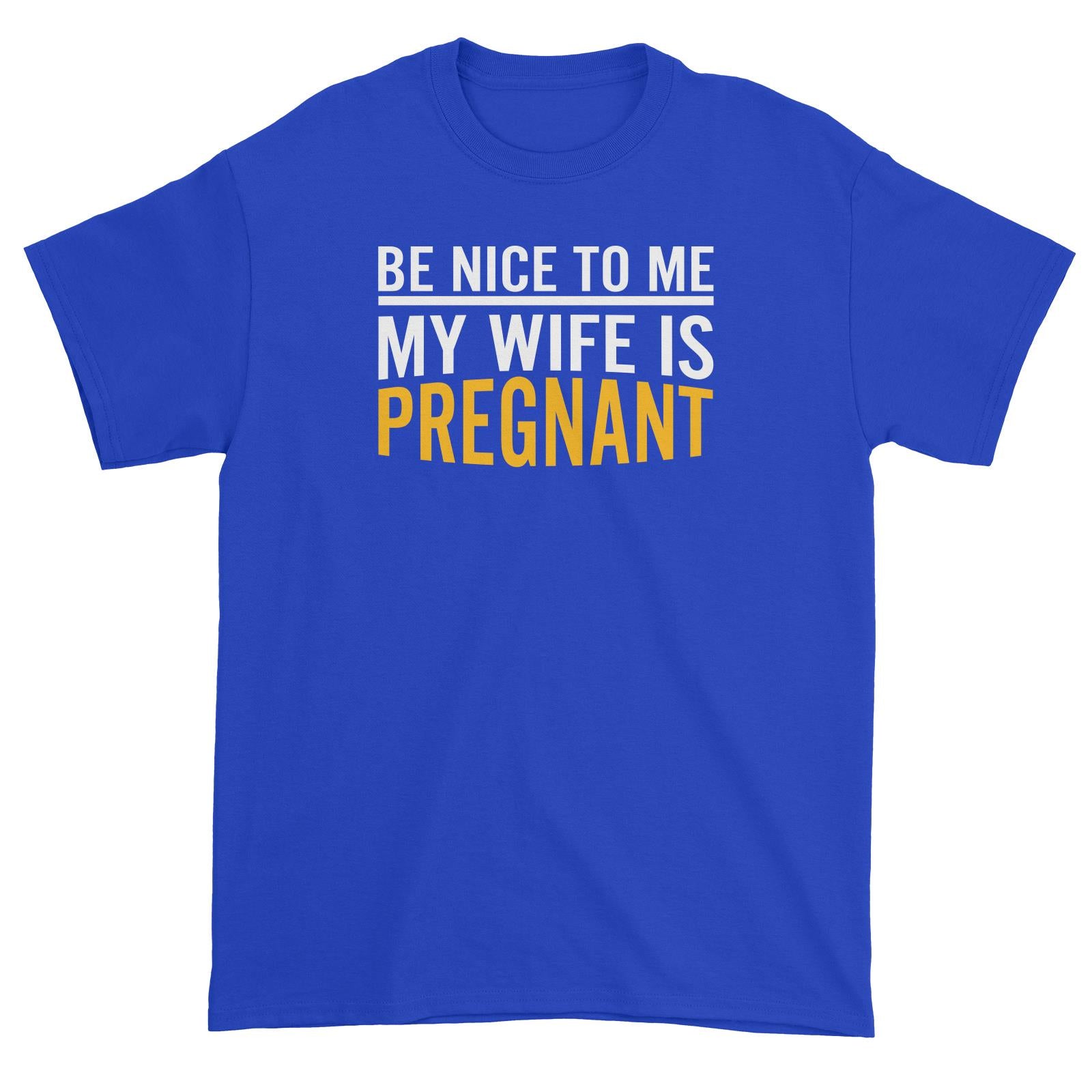 Be Nice To Me My Wife Is Pregnant Unisex T-Shirt Matching Family Pregnancy Funny Fatherhood