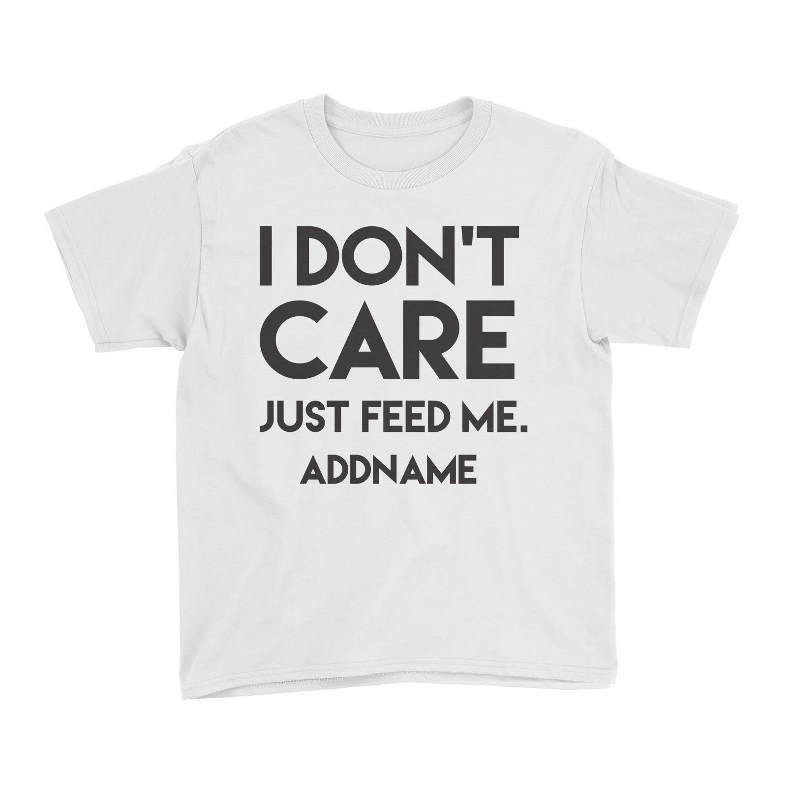 I Don't Care Who's Right Just Feed Me Addname Kid's T-Shirt  Funny Matching Family Personalizable Designs