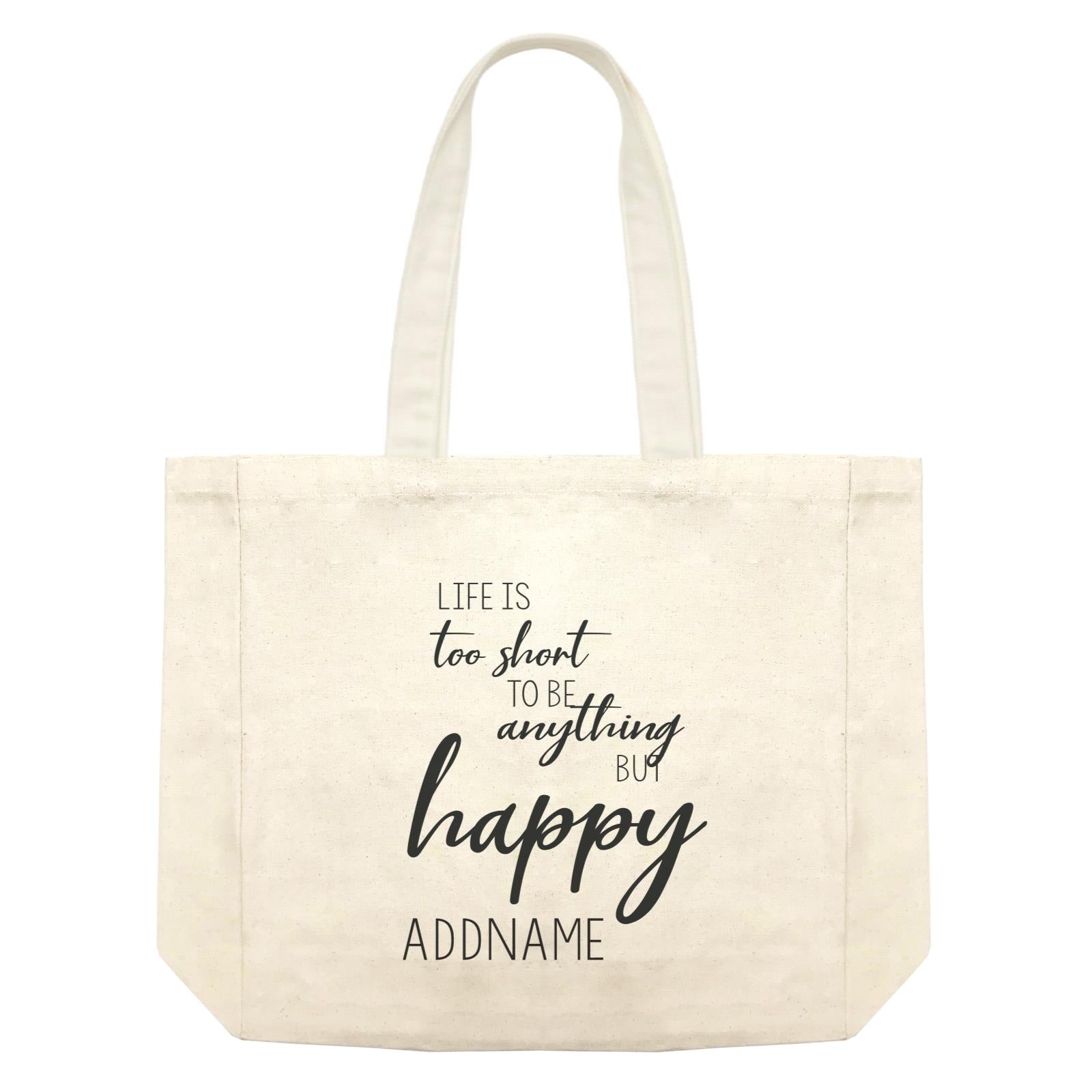 Inspiration Quotes Life Is Too Short To Be Anything But Happy Addname Shopping Bag